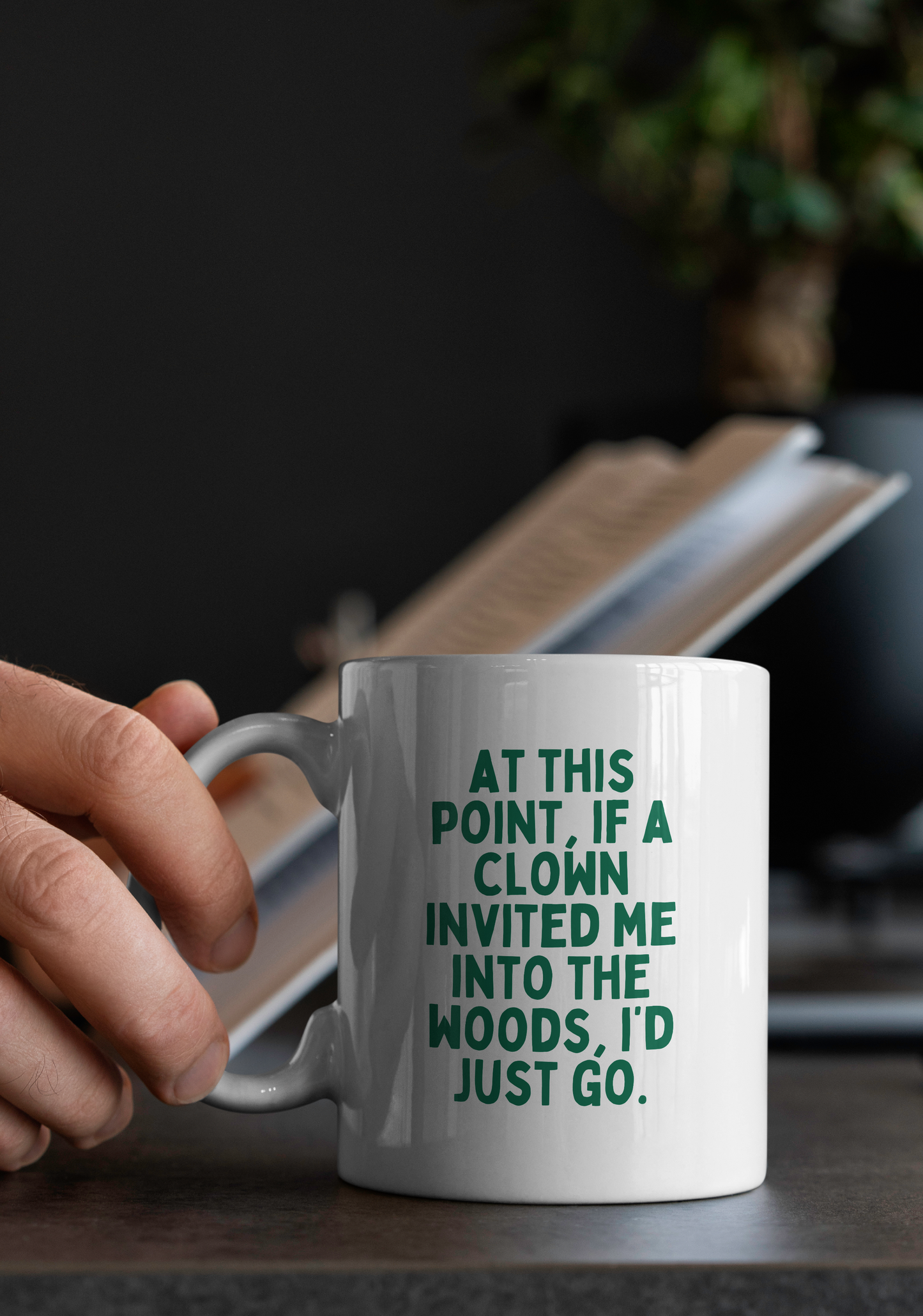 At This Point, If A Clown Invited My To The Wood, I'd Just Go | Mug