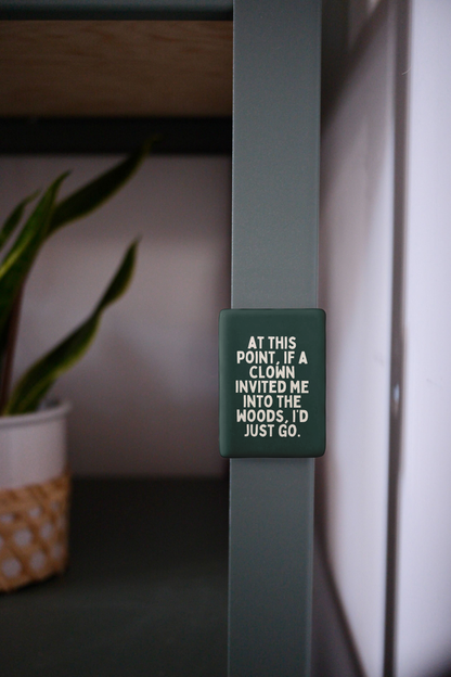 At This Point If A Clown Invited Me To The Woods | Ceramic Magnet