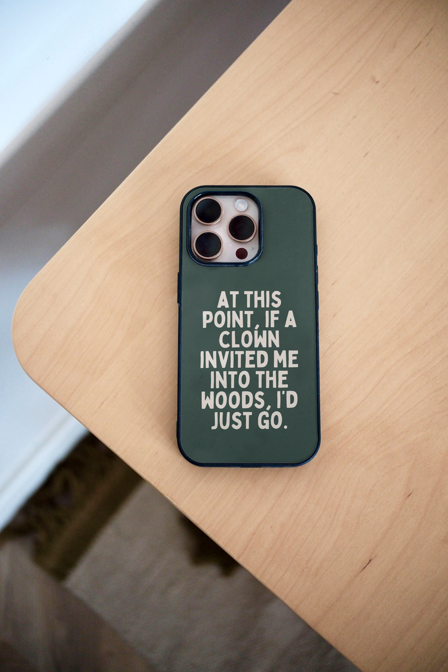 At This Point If A Clown Invited Me Into The Woods | Phone Case