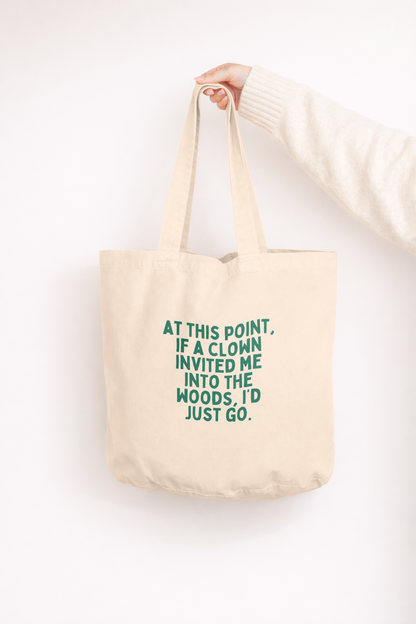At This Point If A Clown Invited Me Into The Woods, I'd Just Go | Tote Bag