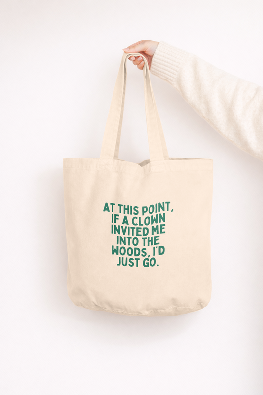 At This Point If A Clown Invited Me Into The Woods, I'd Just Go | Tote Bag