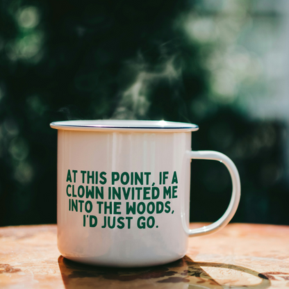 At This Point, If A Clown Invited My To The Wood, I'd Just Go | Mug