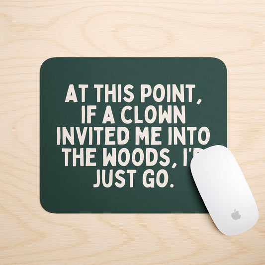 At This Point If My A Clown Invited Me To The Woods | Mouse Mat