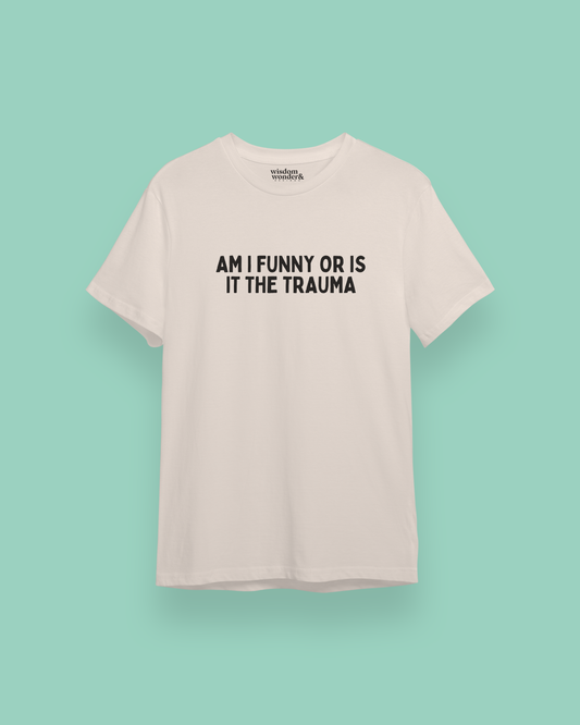 Am I Funny Or Is It The Trauma | Black Graphic | Organic Unisex T Shirt
