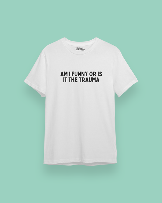 Am I Funny Or Is It The Trauma | Black Graphic | Organic Unisex T Shirt
