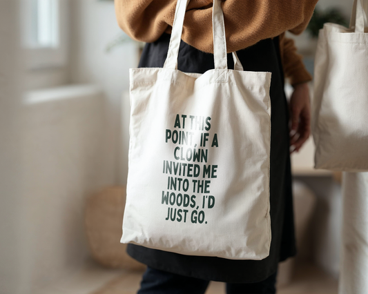 At This Point If A Clown Invited Me To The Woods | Natural & Forest Green | Organic Cotton Tote Bag