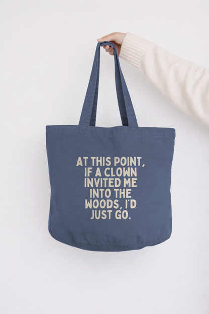 At This Point If A Clown Invited Me Into The Woods, I'd Just Go | Tote Bag