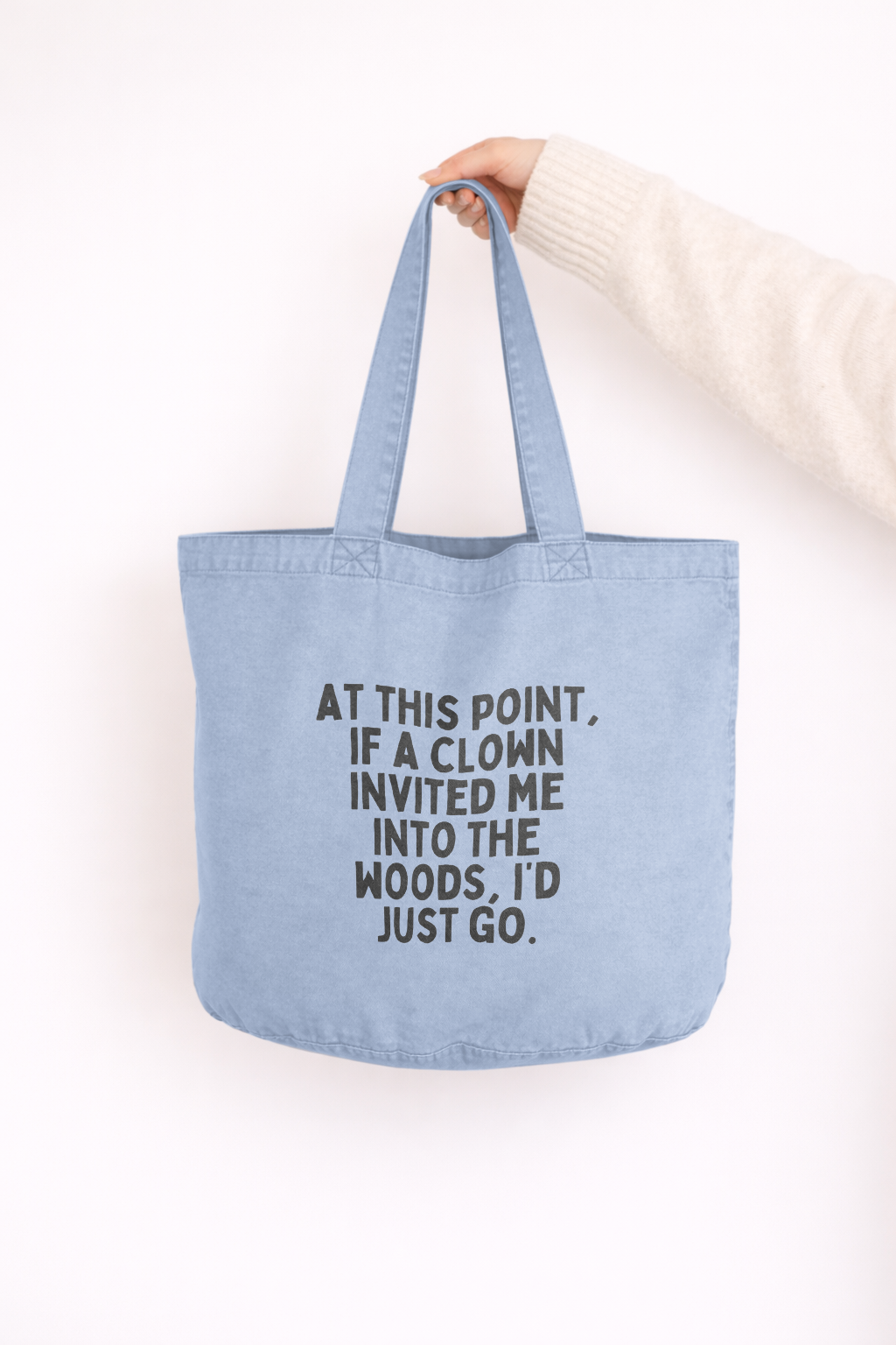 At This Point If A Clown Invited Me Into The Woods, I'd Just Go | Tote Bag