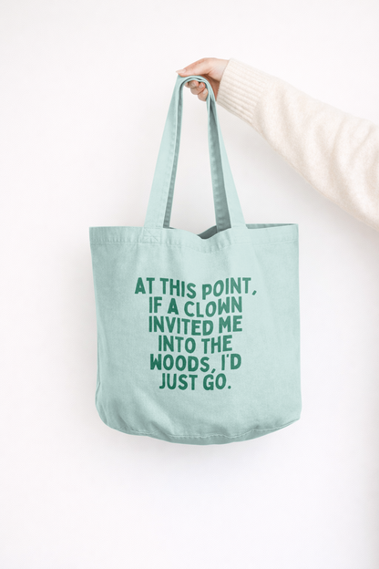 At This Point If A Clown Invited Me Into The Woods, I'd Just Go | Tote Bag