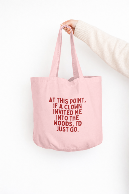 At This Point If A Clown Invited Me Into The Woods, I'd Just Go | Tote Bag