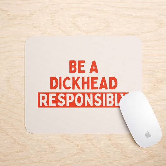 Be A Dickhead Responsibly | Mouse Mat