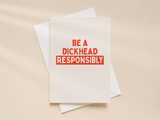 Be A Dickhead Responsibly | Greeting Card