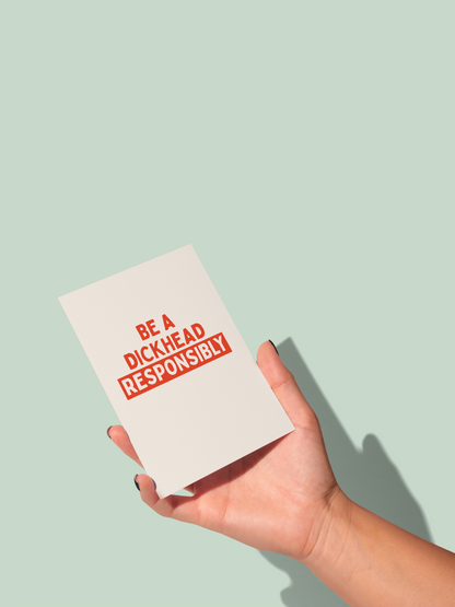 Be A Dickhead Responsibly | Greeting Card