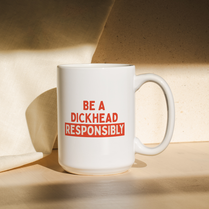 Be A Dickhead Responsibly | Mug