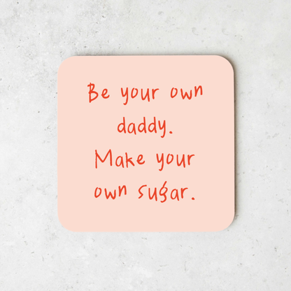 Be Your Own Daddy. Make Your Own Sugar | Coaster