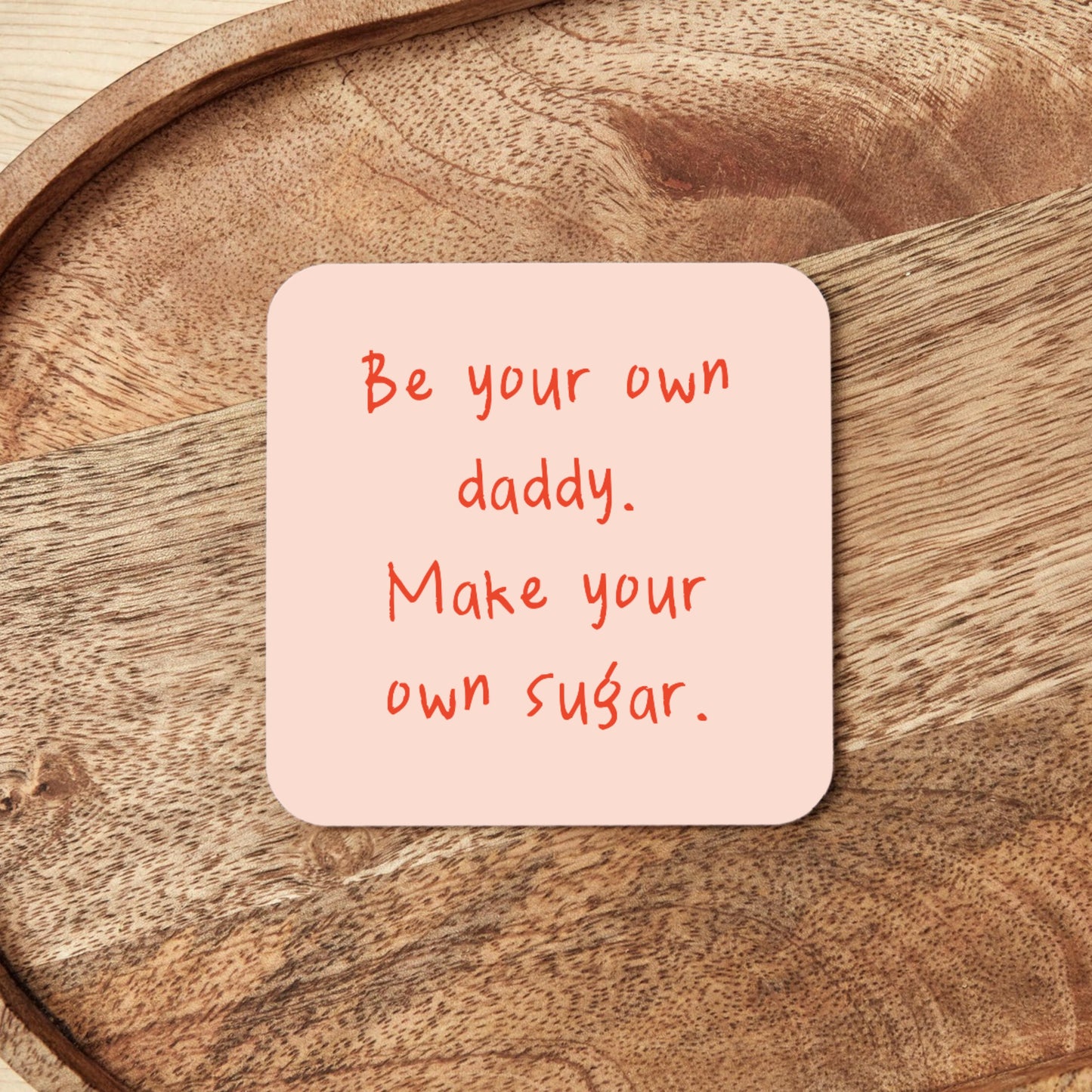 Be Your Own Daddy. Make Your Own Sugar | Coaster