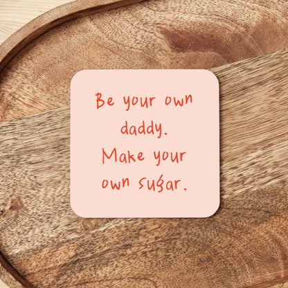 Be Your Own Daddy. Make Your Own Sugar | Coaster