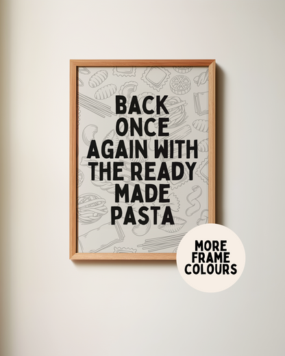 Framed | Back Once Again With The Ready Made Pasta | Black and Grey | Art Print