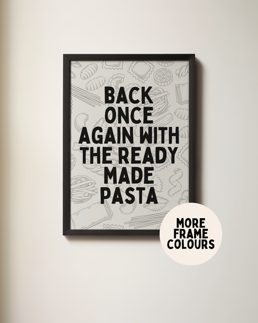 Framed | Back Once Again With The Ready Made Pasta | Black and Grey | Art Print