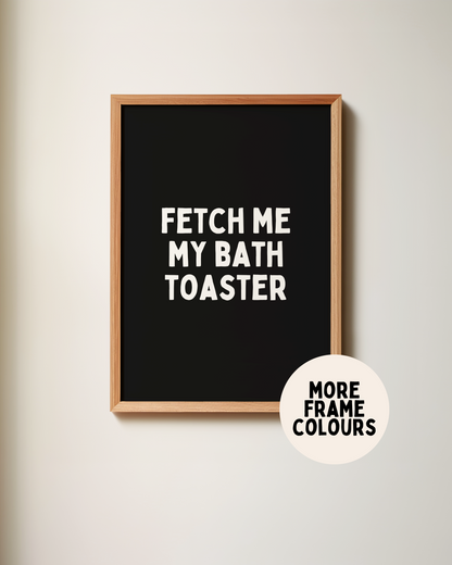 Framed | Fetch Me My Bath Toaster | White and Black | Art Print