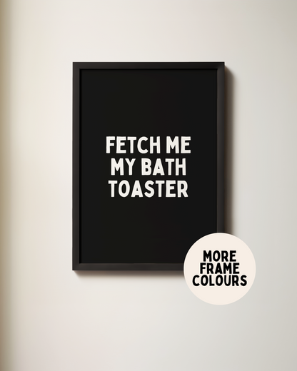 Framed | Fetch Me My Bath Toaster | White and Black | Art Print