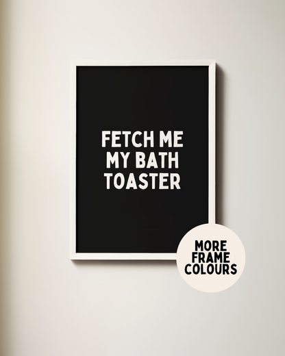 Framed | Fetch Me My Bath Toaster | White and Black | Art Print