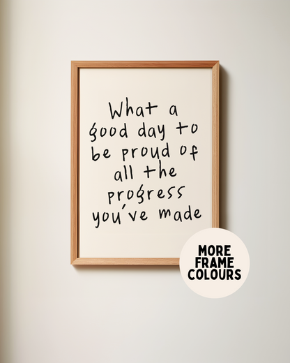 Framed | What A Good Day To Be Proud Of All The Progress You've Made | Black | Art Print