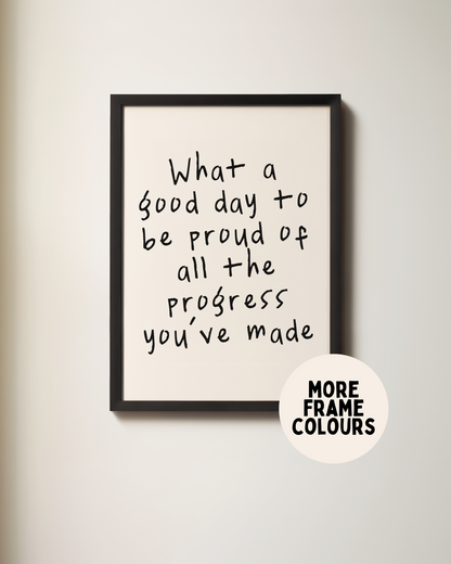 Framed | What A Good Day To Be Proud Of All The Progress You've Made | Black | Art Print