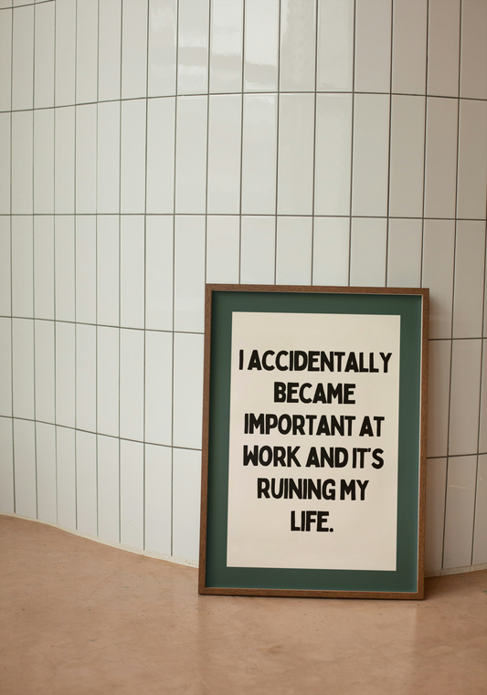 I Accidentally Became Important At Work | Black and Forest Green | Art Print