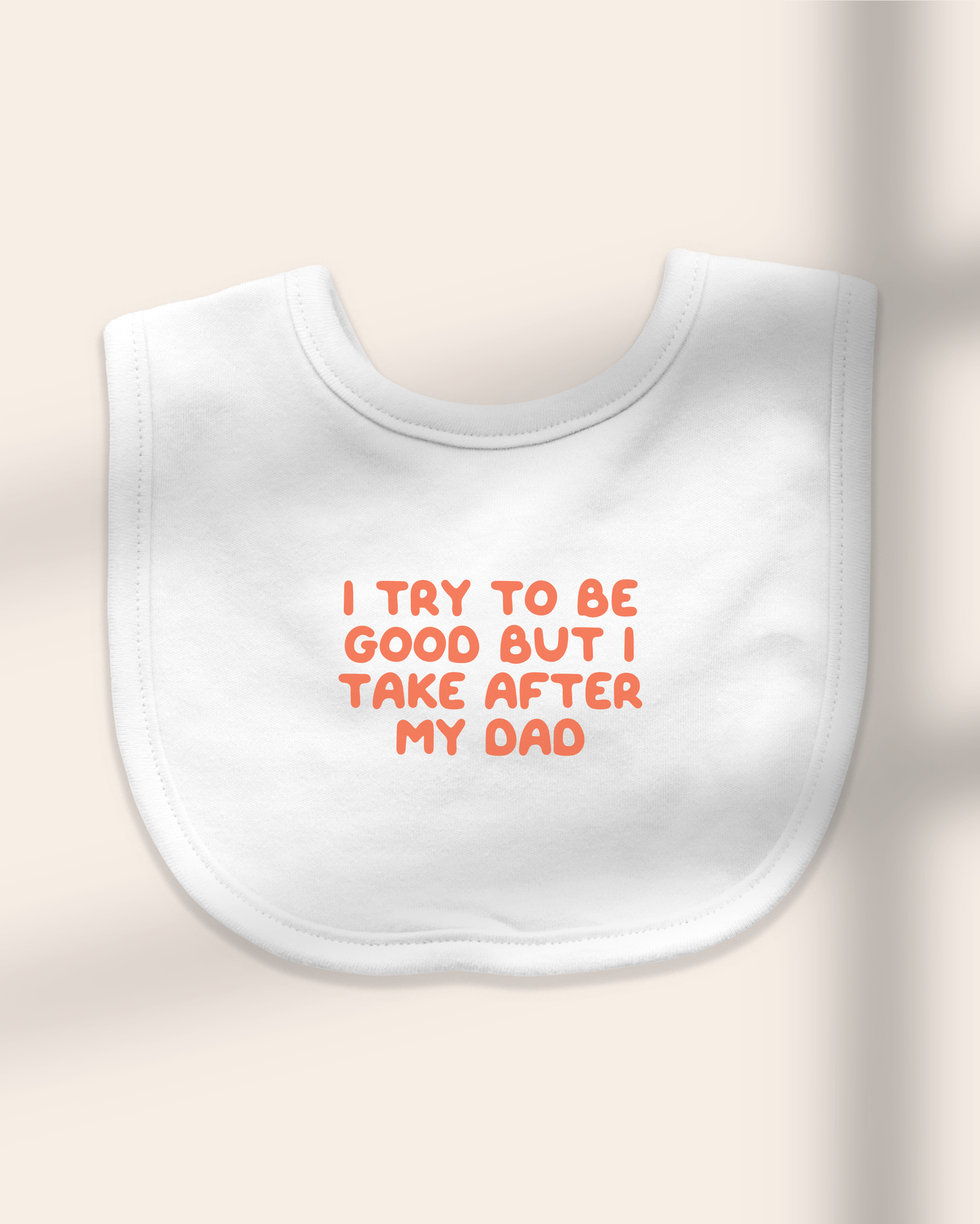 Baby Bib | I Try To Be Good But I Take After My Dad
