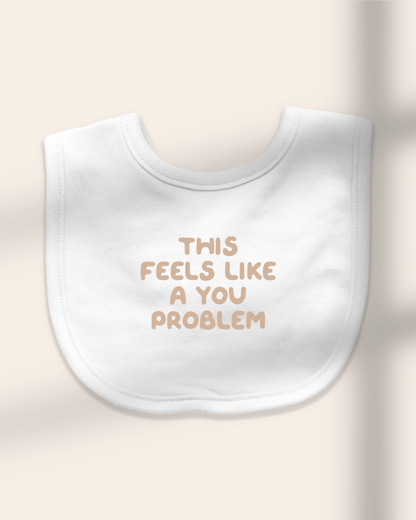 Baby Bib | This Feels Like A You Problem