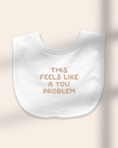 Baby Bib | This Feels Like A You Problem