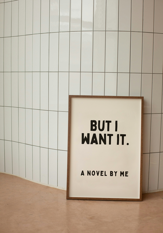 But I Want It. A Novel By Me | Black and Cream | Art Print