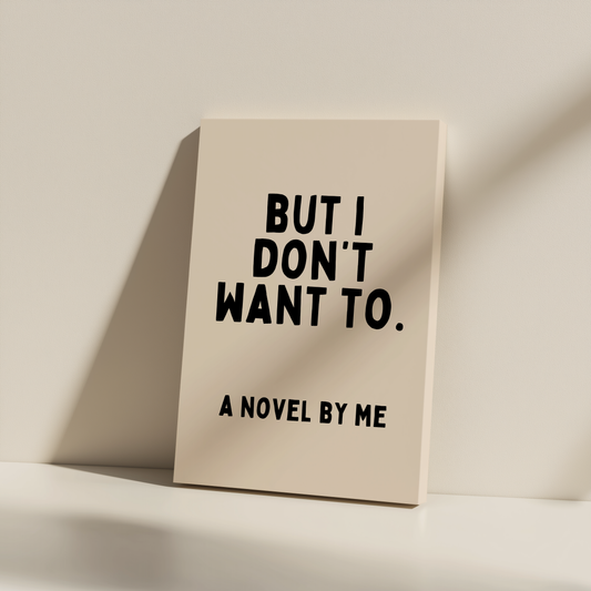 But I Don't Want To. A Novel By Me | Black and Cream | Canvas