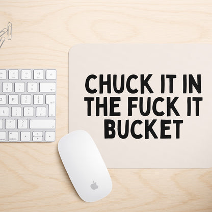 Chuck It In The Fuck It Bucket | Mouse Mat