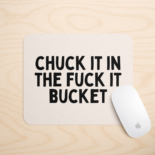 Chuck It In The Fuck It Bucket | Mouse Mat
