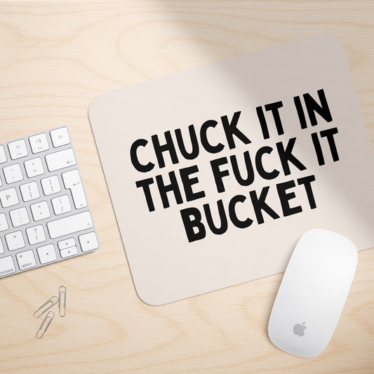 Chuck It In The Fuck It Bucket | Mouse Mat