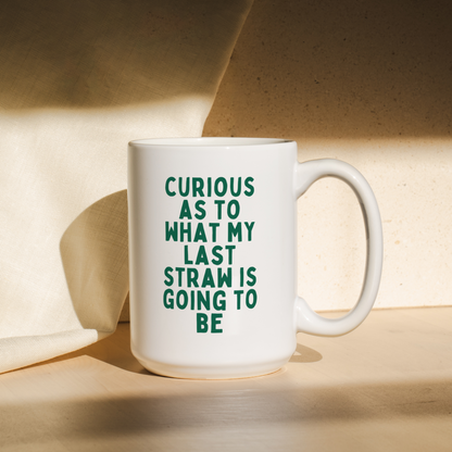 Curious At To What My Last Straw Is Going To Be | Mug