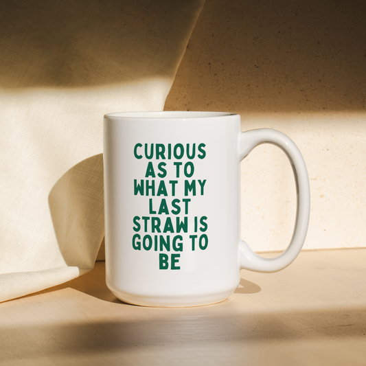 Curious At To What My Last Straw Is Going To Be | Mug