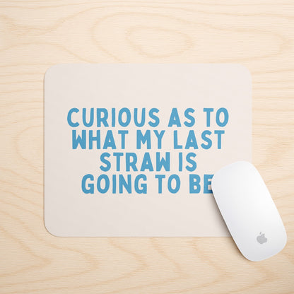 Curious As To What My Last Straw Is Going To Be | Mouse Mat