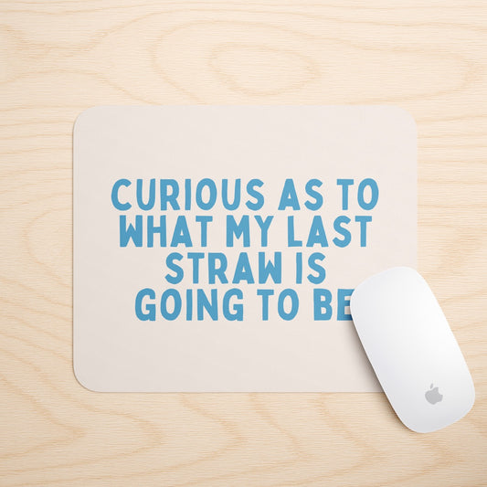 Curious As To What My Last Straw Is Going To Be | Mouse Mat