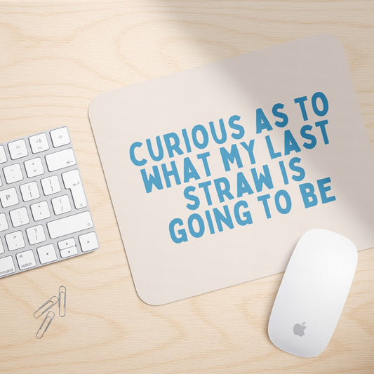 Curious As To What My Last Straw Is Going To Be | Mouse Mat