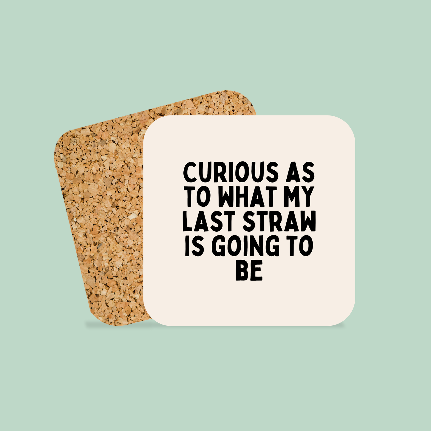 Curious As To What My Last Straw Is Going To Be | Coaster