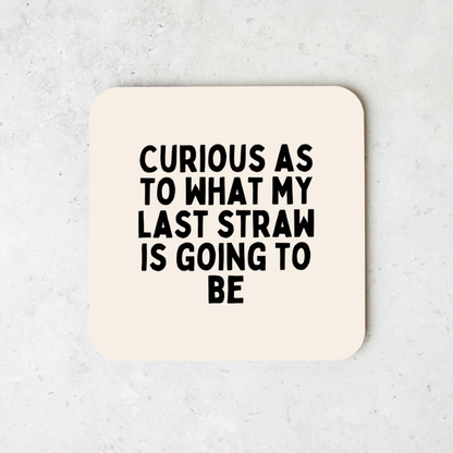 Curious As To What My Last Straw Is Going To Be | Coaster