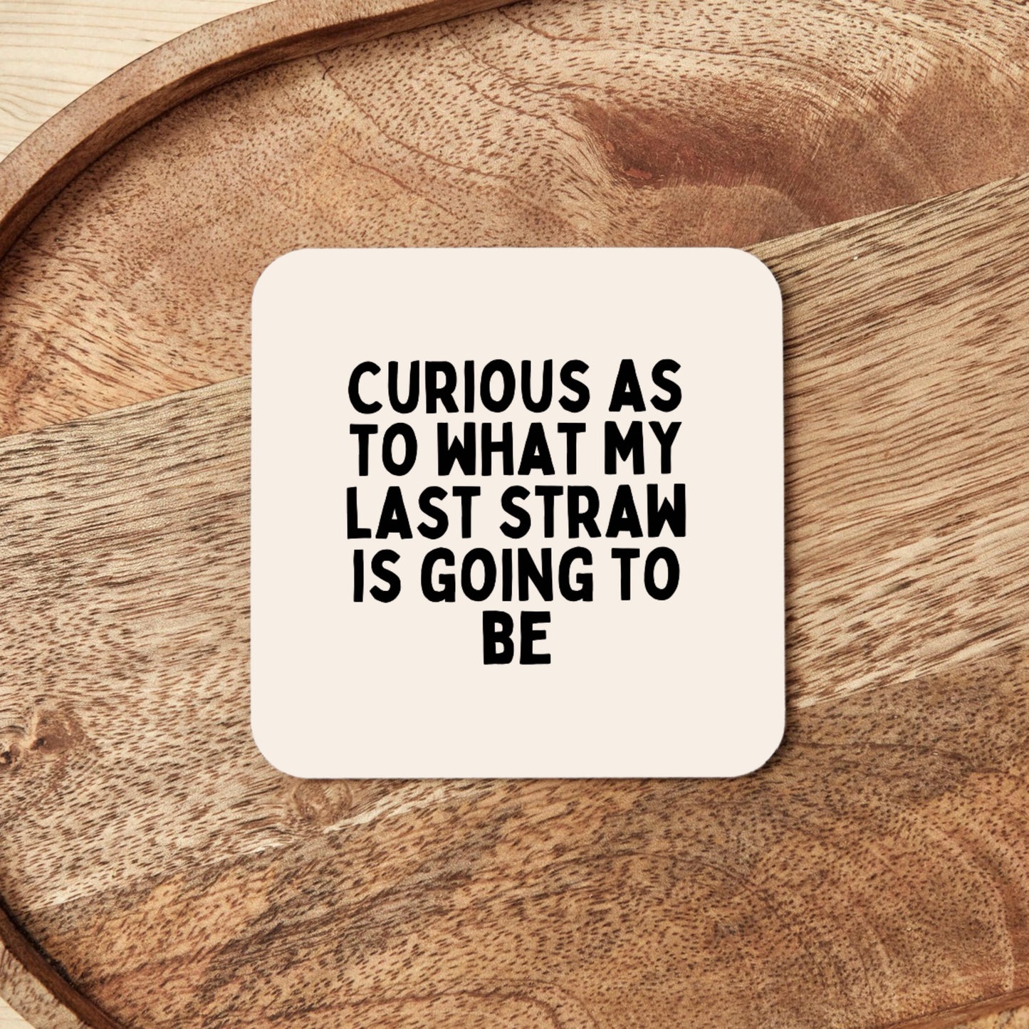 Curious As To What My Last Straw Is Going To Be | Coaster