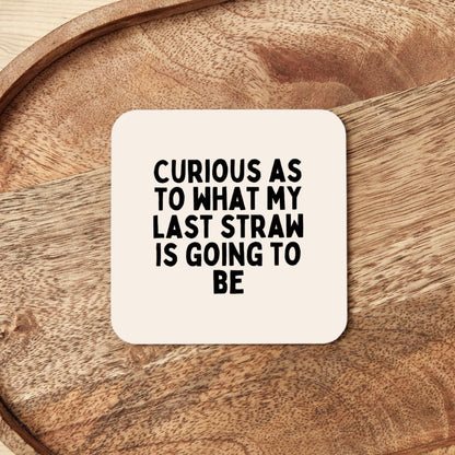 Curious As To What My Last Straw Is Going To Be | Coaster