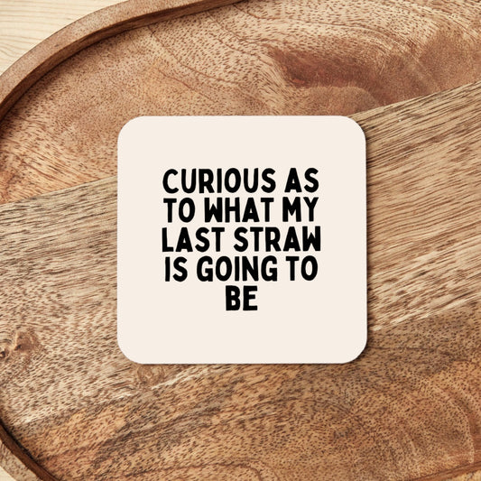Curious As To What My Last Straw Is Going To Be | Coaster