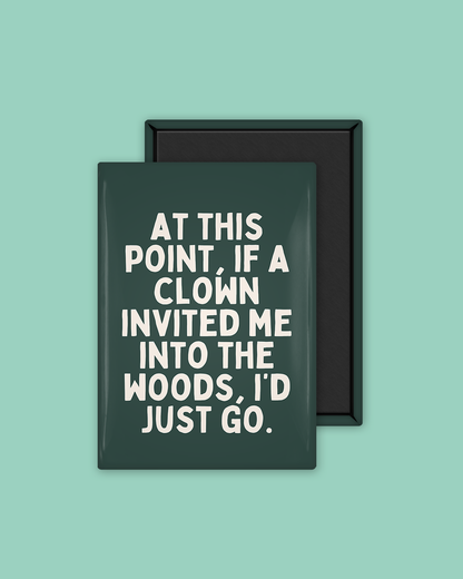 At this Point, If A Clown Invited Me Into The Woods | Cream and Forest Green  | Ceramic Magnet