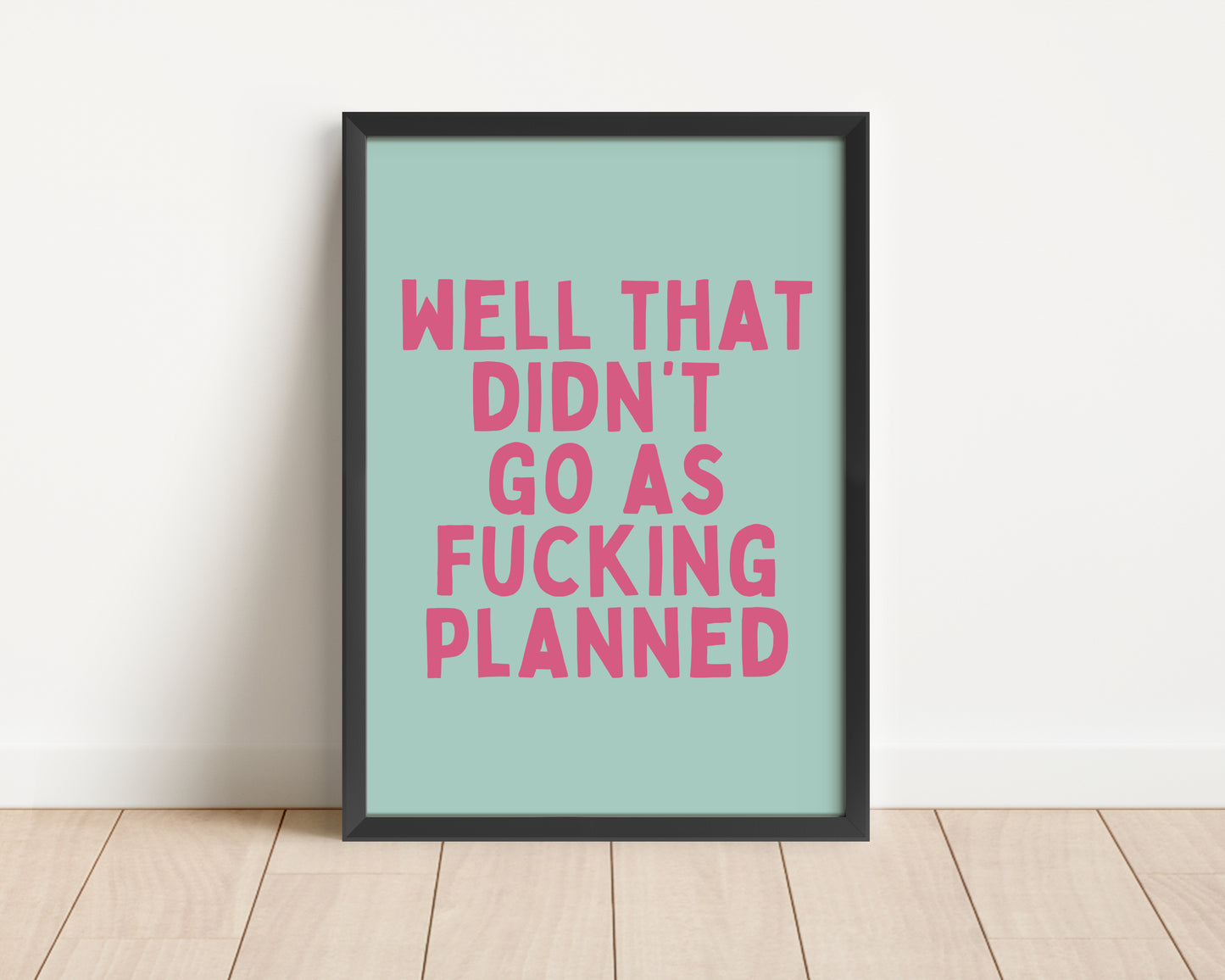 Framed | Well That Didn't Go As Fucking Planned | Aqua and Hot Pink | Art Print