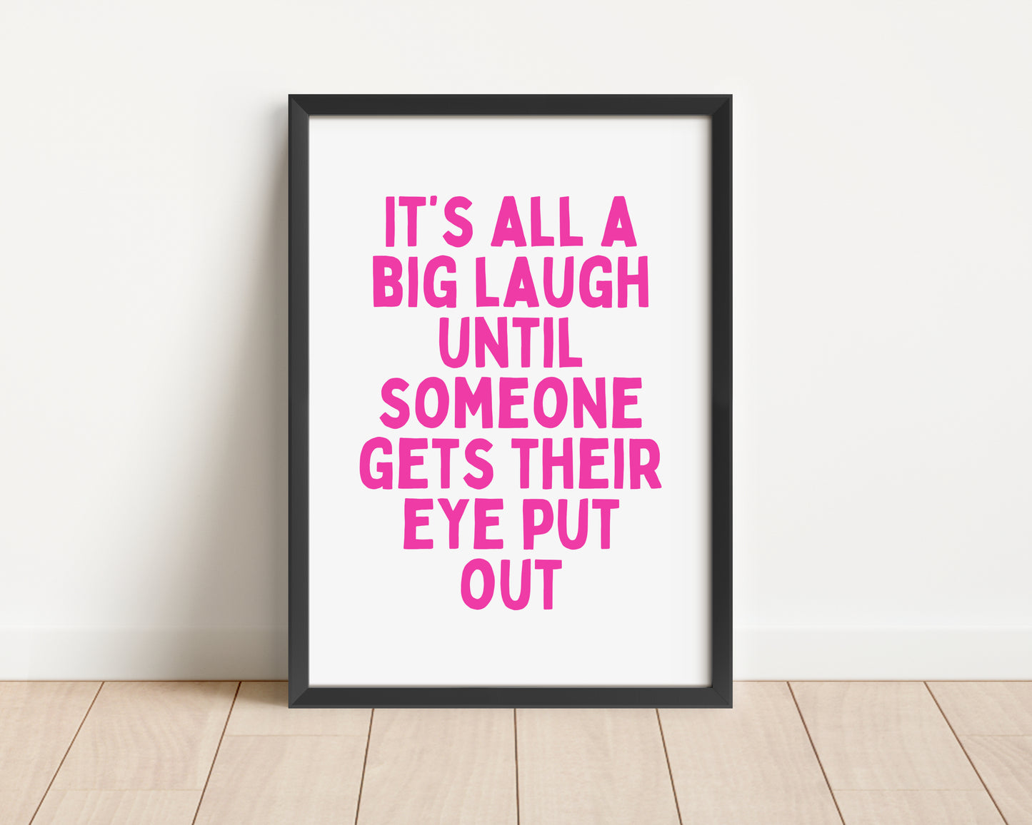 It's All A Big Laugh Until Someone Gets Their Eye Put Out | Hot Pink and White | Art Print